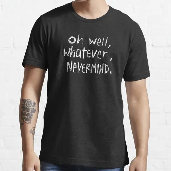 Oh Well Whatever Nevermind Essential T Shirt SweaT 40653