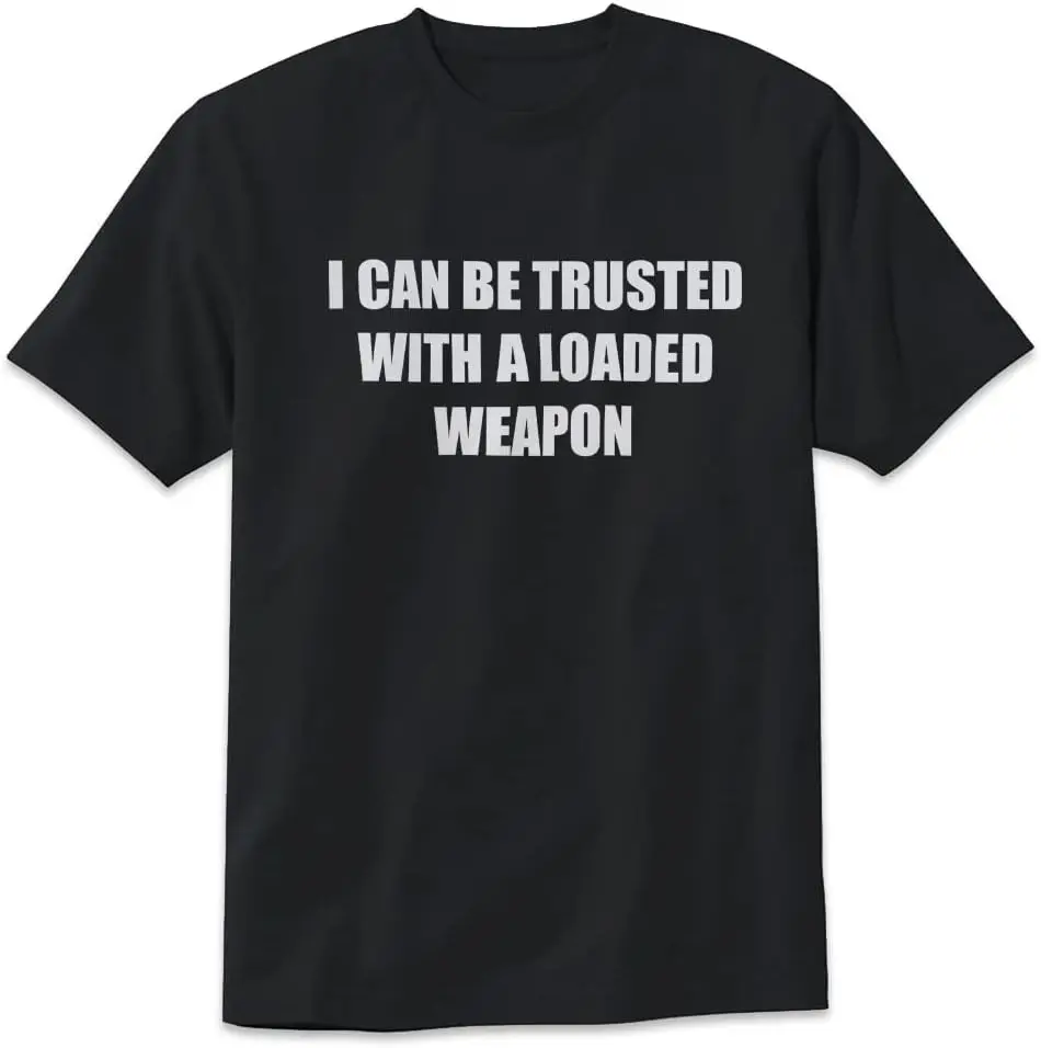 

I Can Be Trusted with A Loaded Weapon T-Shirt Funny Gifts Design Tee Short Sleeve Unisex Shirt