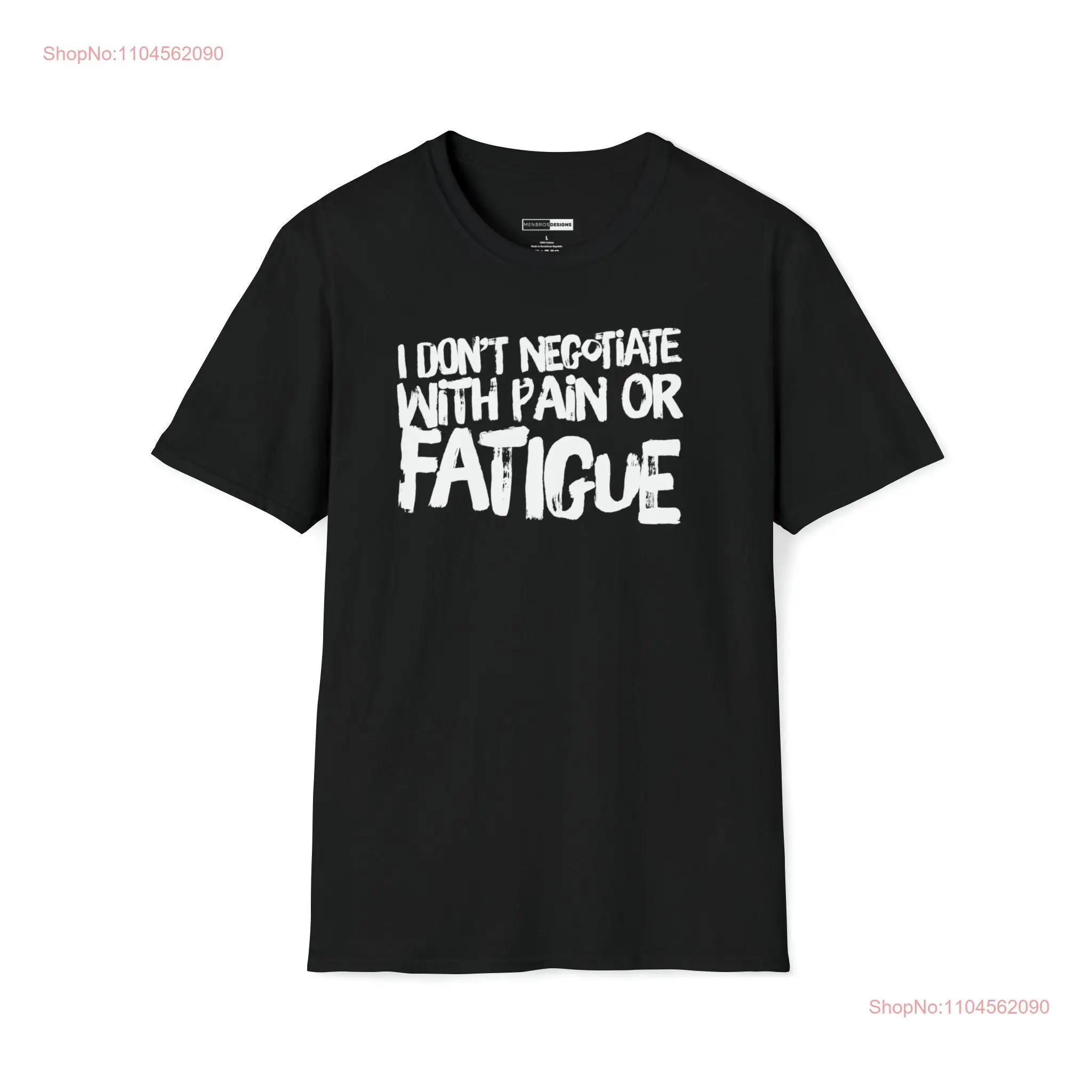 I don't negotiate with pain or fatigue T Shirt long or short sleeves