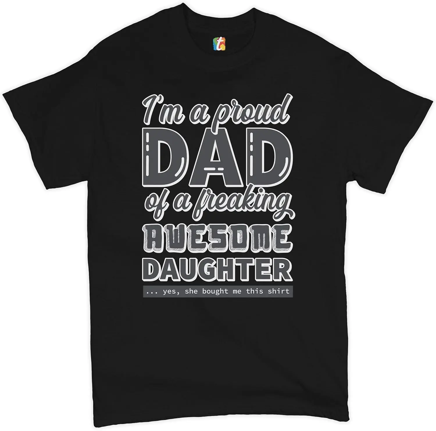 

I'm a Proud Dad of a Freaking Awesome Daughter T-Shirt Father's Day Men's Tee