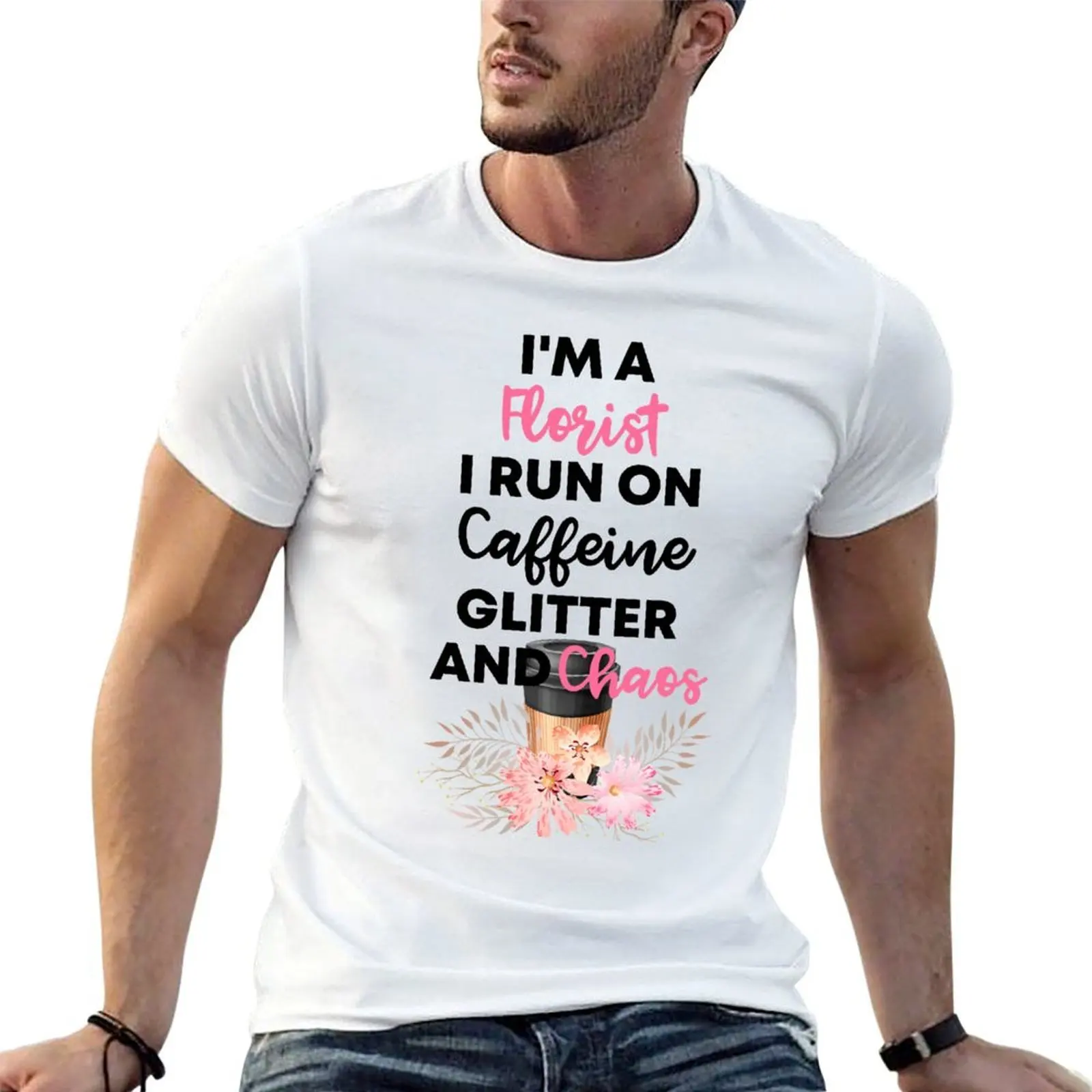 I'm A Florist I Run On Caffeine Glitter And Chaos ' Gift For florist And Coffee Lovers T-Shirt t shirt custom print T-Shirt
