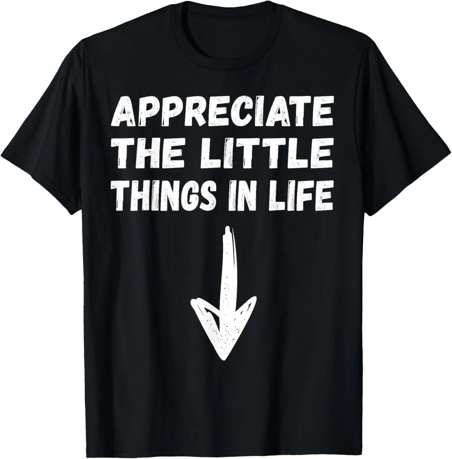 

Appreciate The Little Things In Life Funny jokes Adult humor T-shirt - oversized short sleeved crew neck shirt fashion top