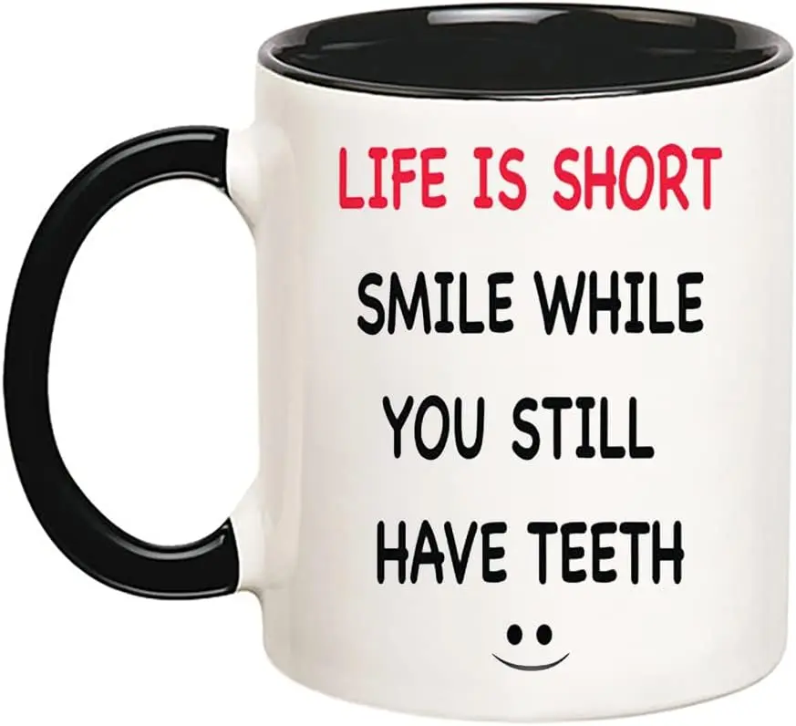 Life is Short, Smile While You Still Have Teeth, 11 Oz Novelty Coffee Mug/Cup