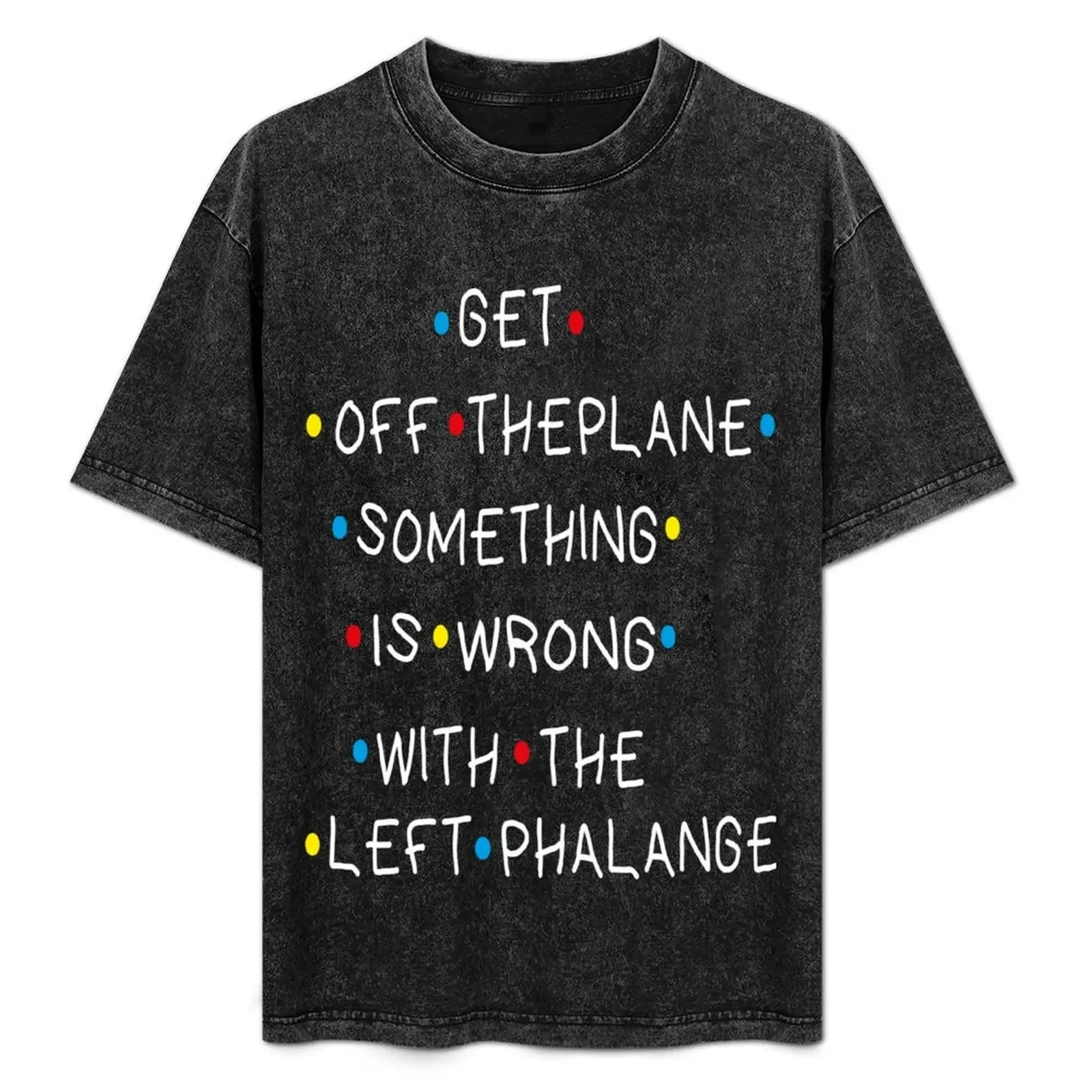 

Get Off The Plane Something Is Wrong With The Left Phalange T-Shirt Anti-Wrinkle Short Sleeve T-Shirt