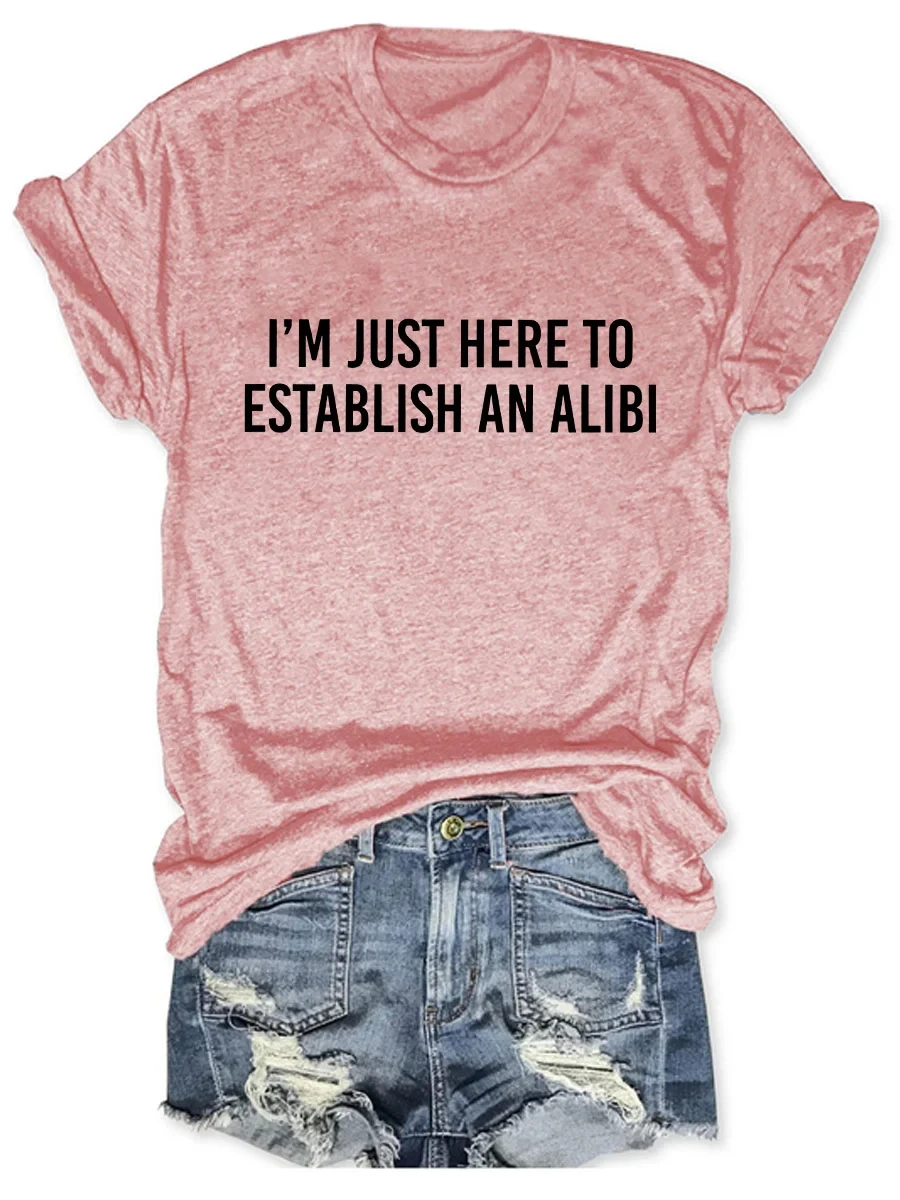 I\'m Just Here To Establish An Alibi Printed Round Neck Short Sleeve T-Shirt