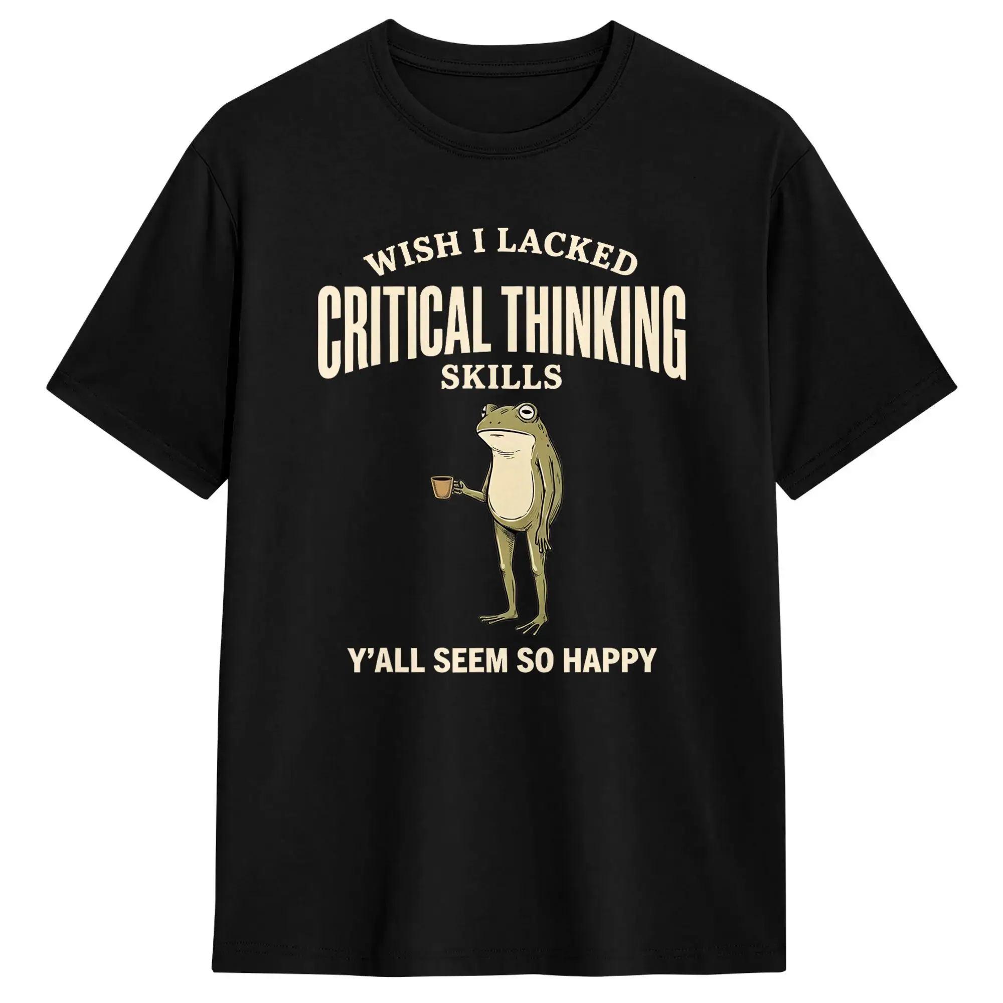 Wish I Lacked Critical Thinking Skills Y'all Seem So Happy T-Shirt for Men Pure Cotton Tee Shirt Short Sleeve T Shirts Clothes