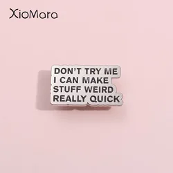 Oral Explanation Enamel Pins Custom Don'T Try Me I Can Make Stuff Weird Really Quick Brooch Lapel Badges Jewelry Gift For Friend