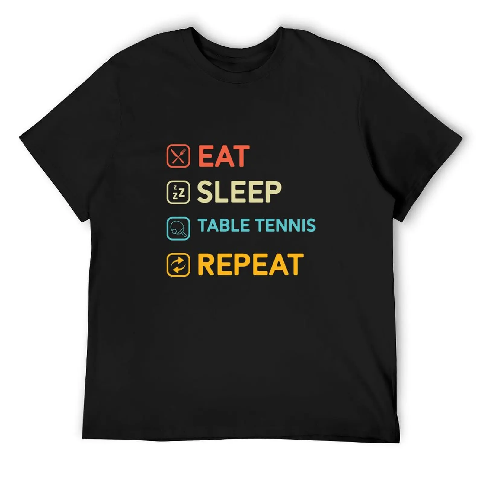 

Eat sleep table tennis repeat T-Shirt Funny t-shirt cotton man t-shirts man t shirt clothes for men