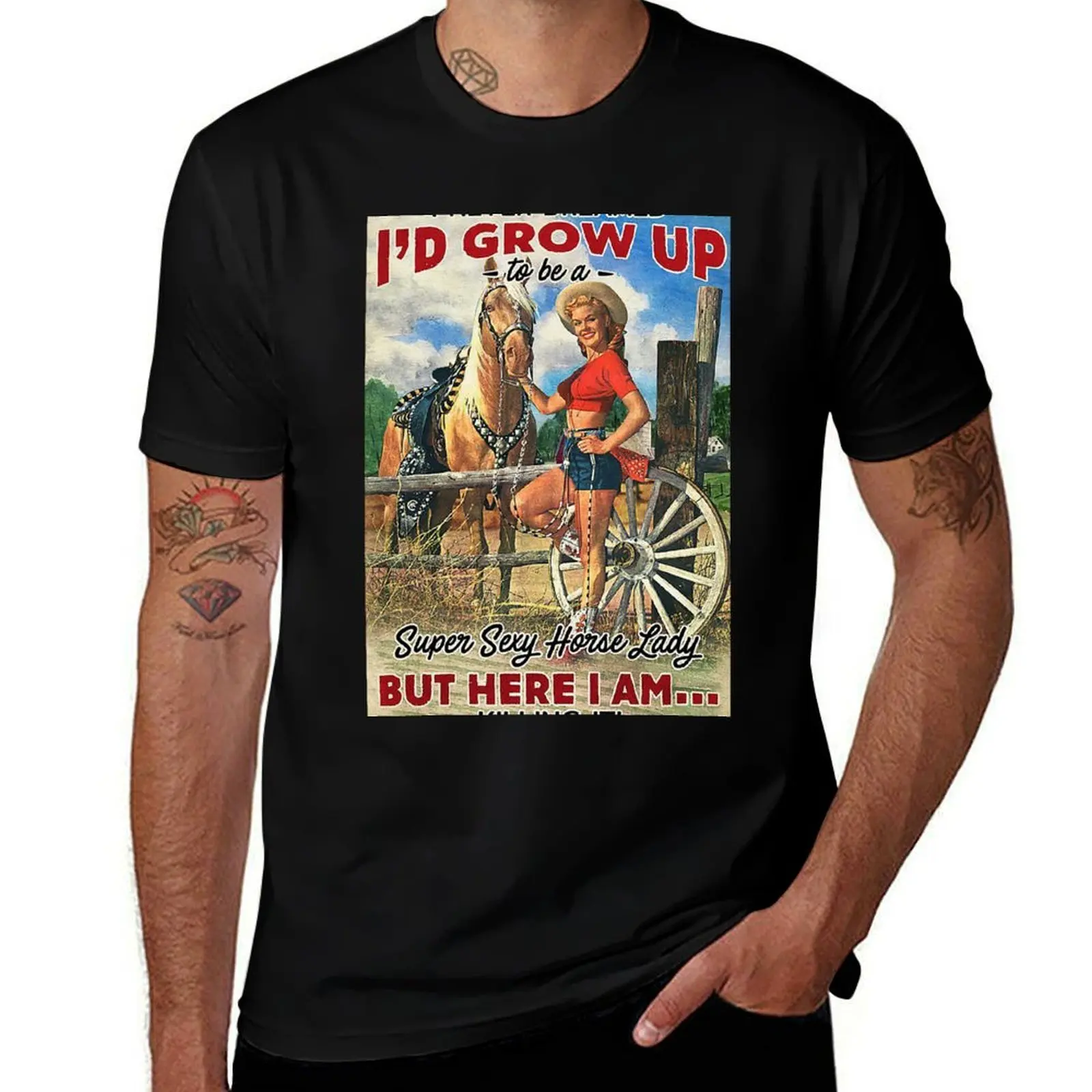 

Never Dreamed i'd grow up Super Sexy Horse Lady T-Shirt man t shirt designer t shirts cotton 100% T-Shirt