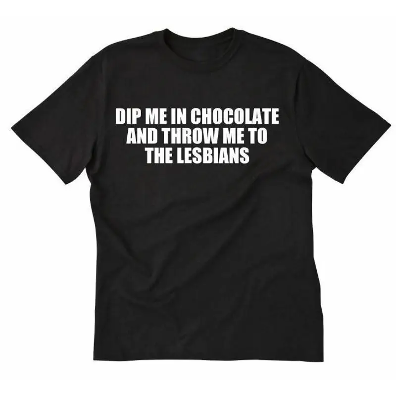 Dip Me In Chocolate And Throw To The Lesbians T shirt Funny Humour