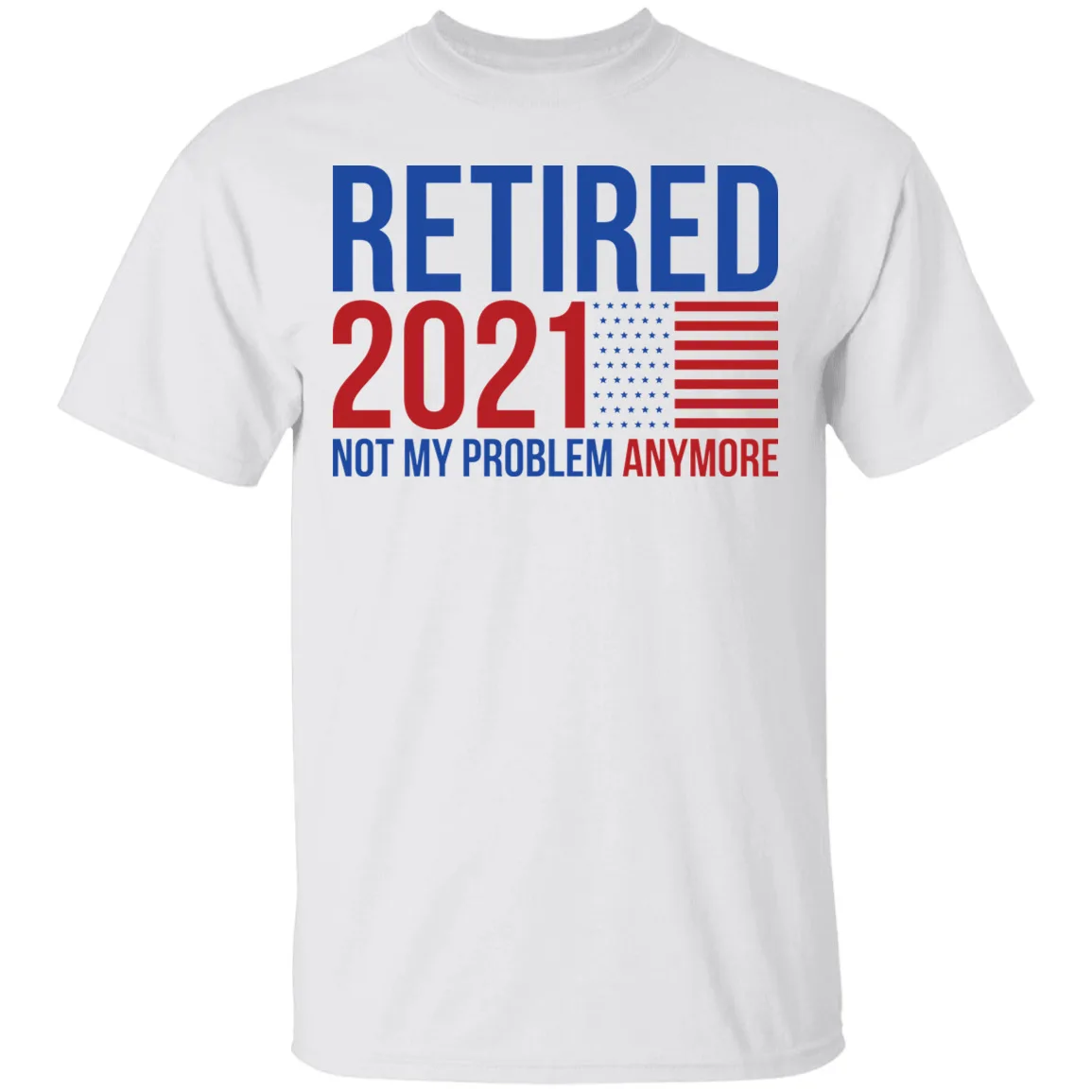 Retired 2021 Not My Problem American Flag T-Shirt