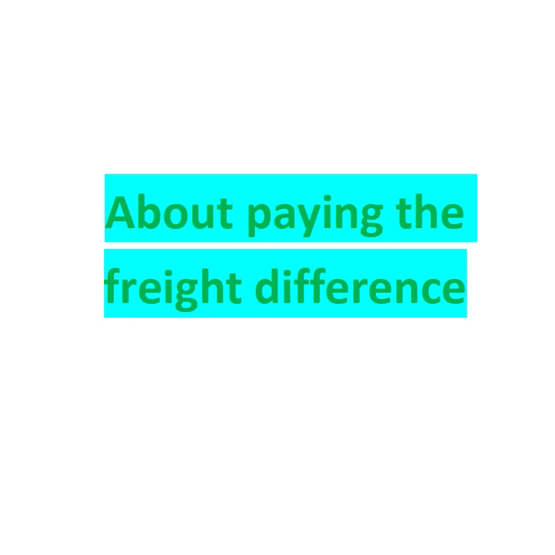 Regarding the payment of shipping price difference, please contact customer service to confirm the amount and place the order