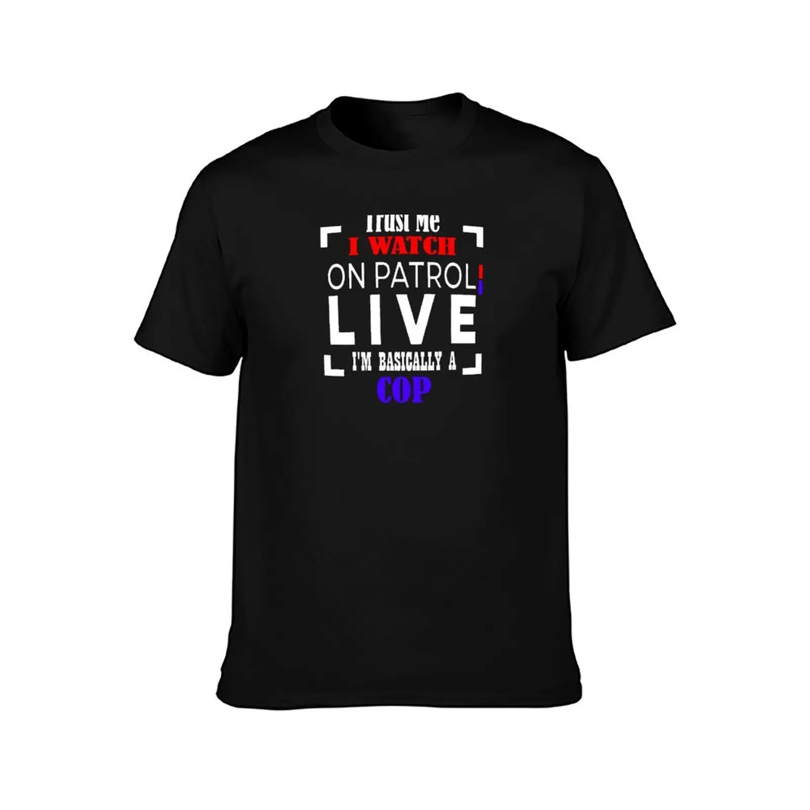 On Patrol Live: Trust Me I Watch OP Live T-Shirt Summer Holiday Casual Tee