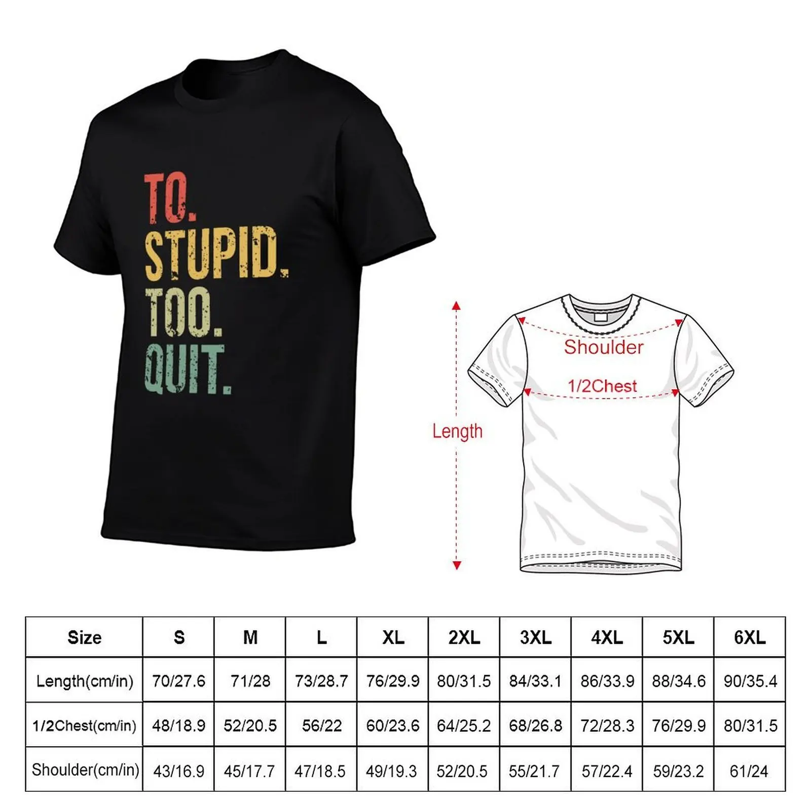 To Stupid Too Quit Sarcastic Vintage Funny T-Shirt affliction shirts anime clothes mens workout shirts
