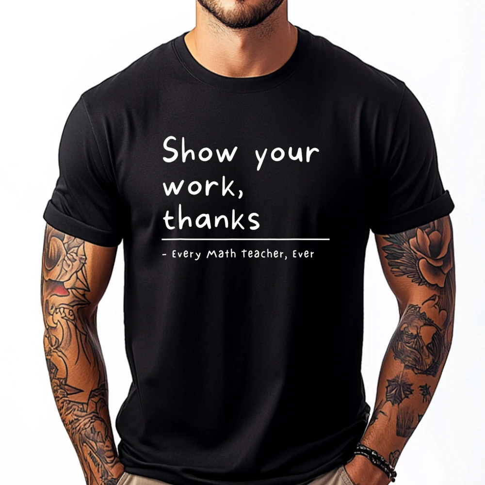 

Show Your Work Thanks Math Teacher Graphic Shirts T Shirt Tee Shirt Classic Free Shippping Clothes T Shirt Homme Group