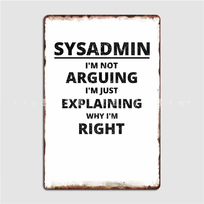 Sysadmin Im Not Arguing Poster Metal Plaque Wall Mural Home Decoration Plaques Tin Sign Poster