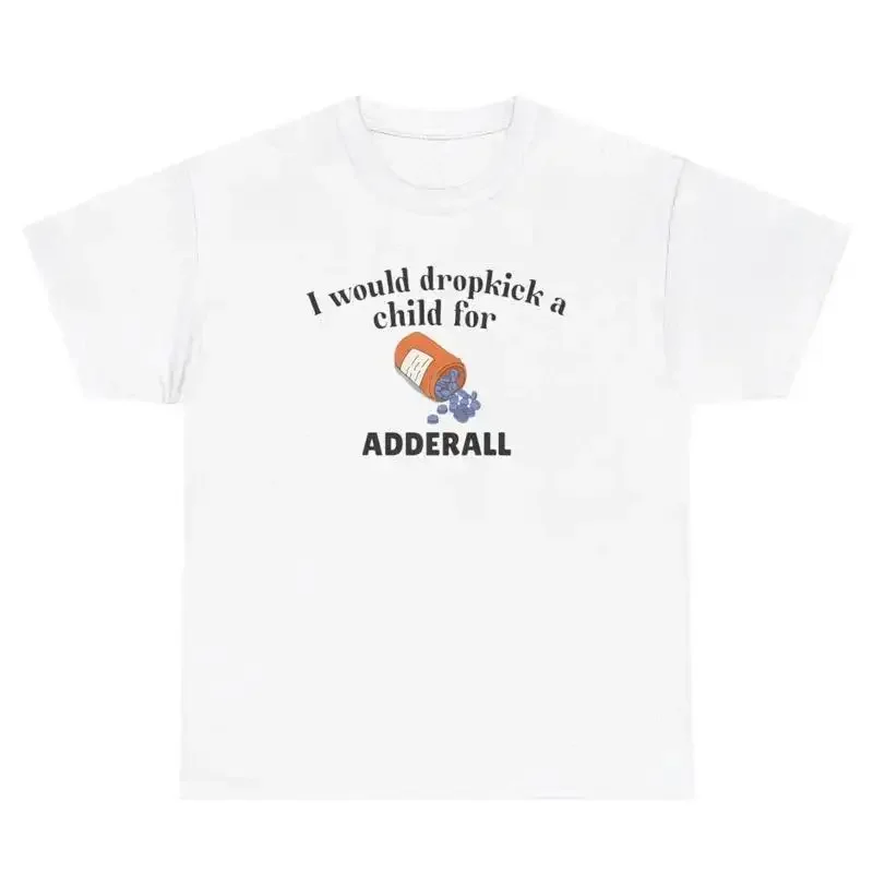 I Would Dropkick A Child For Adderall T Shirt Funny Gen Z Unhinged Tee