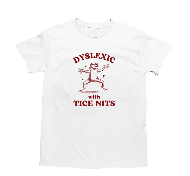 Dyslexic With Tice Nits, Funny Dyslexia Shirt