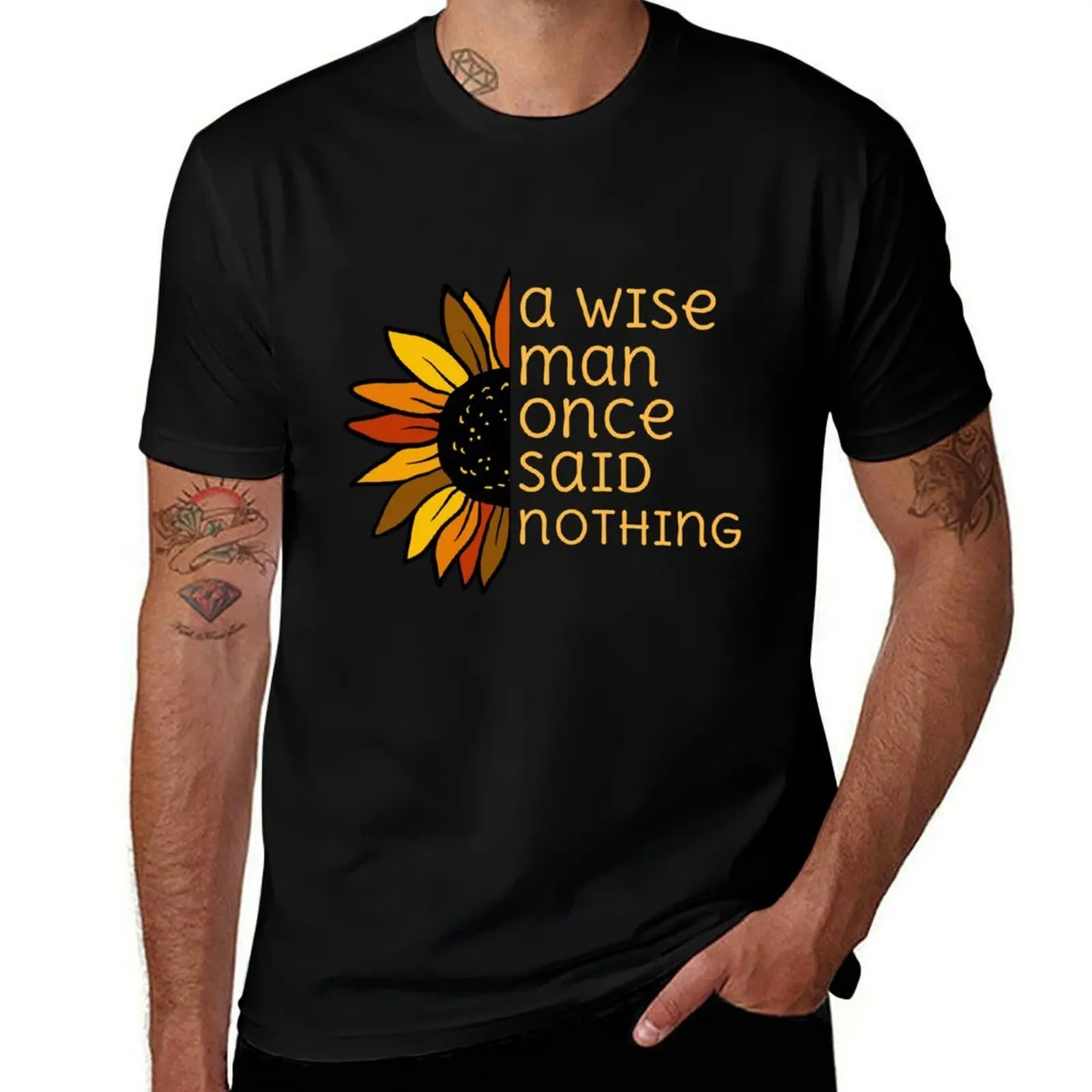 

A Wise Man Once Said Nothing Funny Sunflower Design T-Shirt t shirt man plain man t shirts cotton T-Shirt
