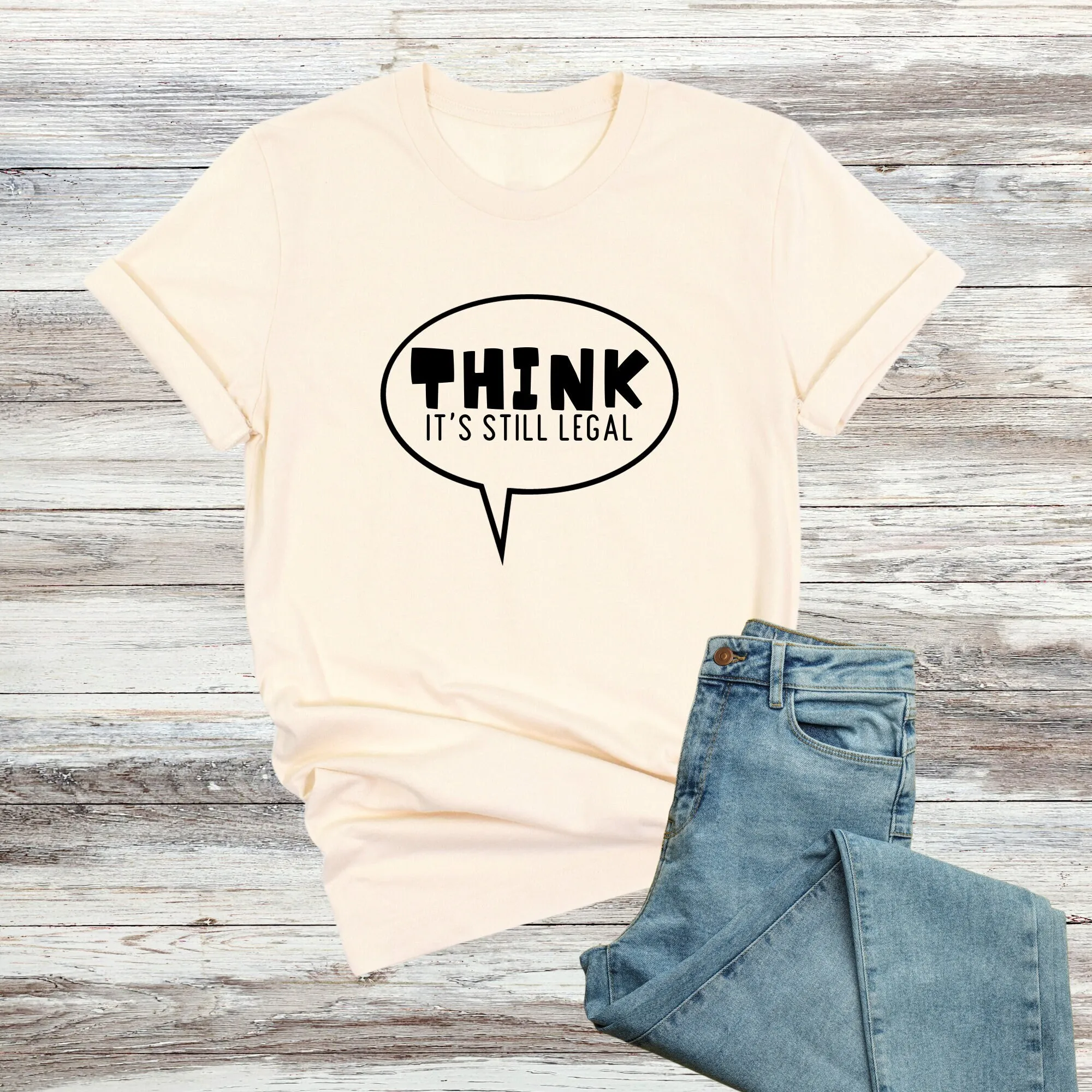 Think It's Still Legal T Shirt Sarcastic Quote and Saying Protest