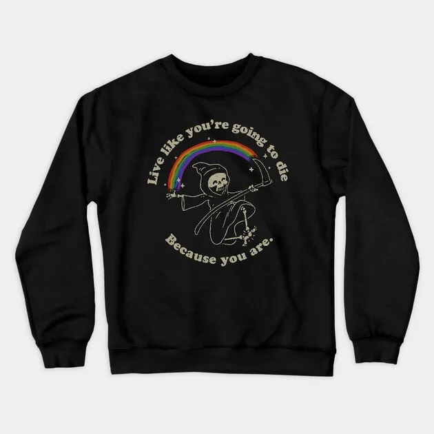 

Autumn and Winter Style Dark - Optimism Sweatshirt "Live Like You're Going To Die Because You Are." Quote with Skeleton Graphic