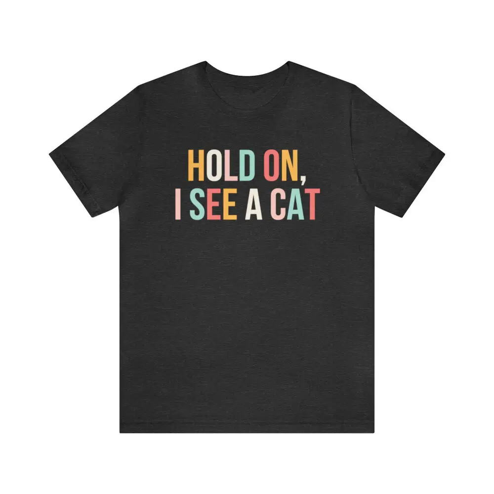 Hold on I see a cat t-shirt, Funny Cat lover T Shirt, Crazy Cat Lady Shirt