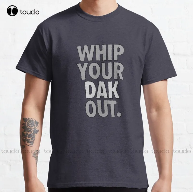 New Whip Your Dak Out Classic T-Shirt Tshirts Shirts For Men S-5XL sunflower shirts for women Unisex