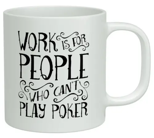 Work is for People who can't Play Poker White 10oz Novelty Gift Mug Cup