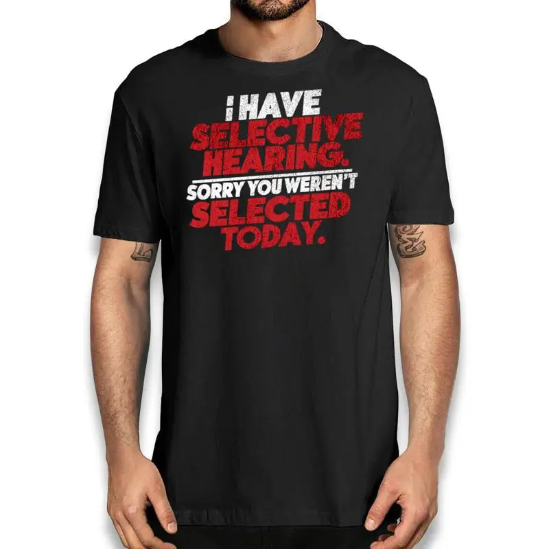 

I Have Selective Hearing Sorry You Weren'T Selected Today Humorous Funny T Shirt