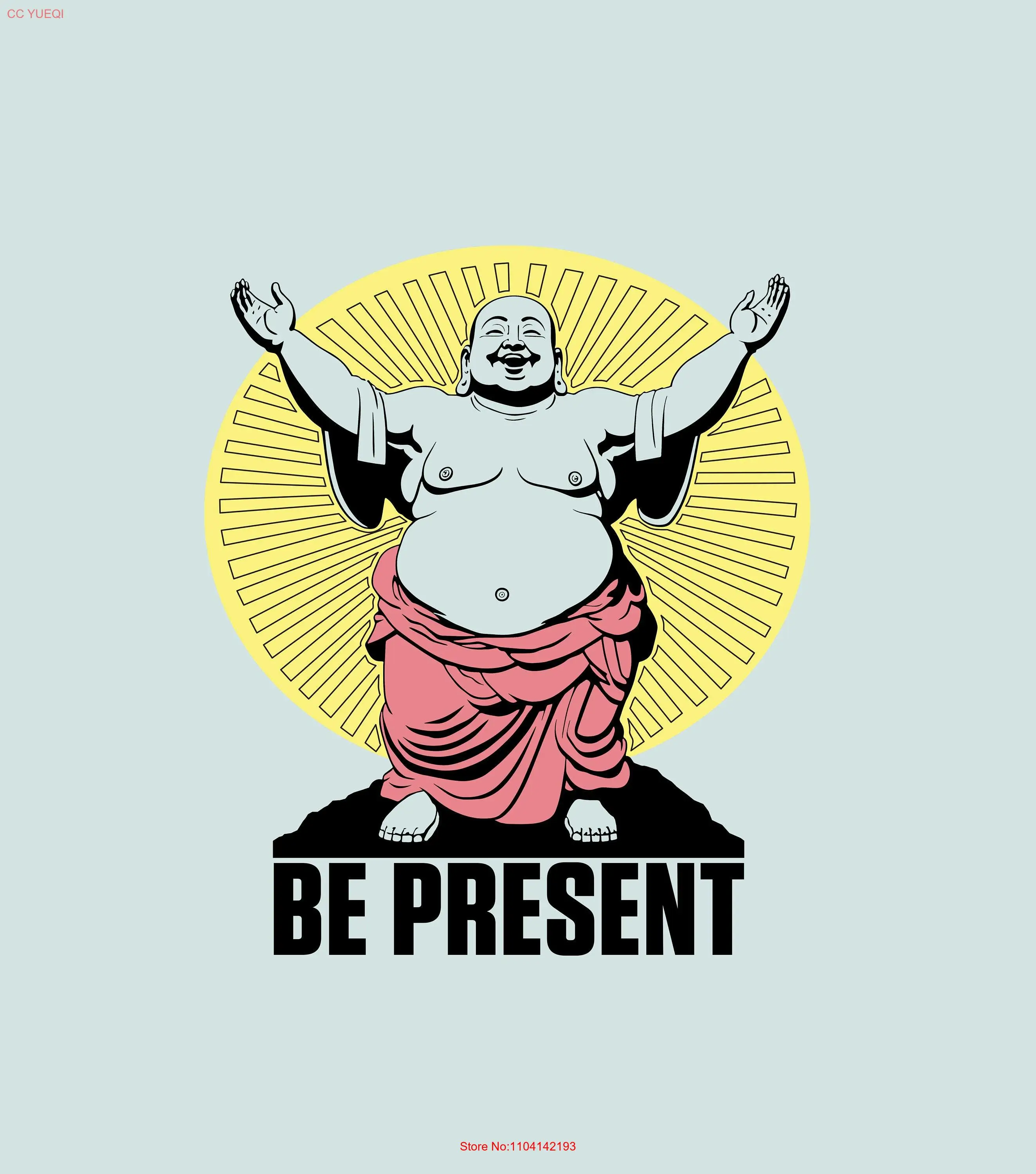 Happy Laughing Buddha Be Present T Shirt All Fit long or short sleeves