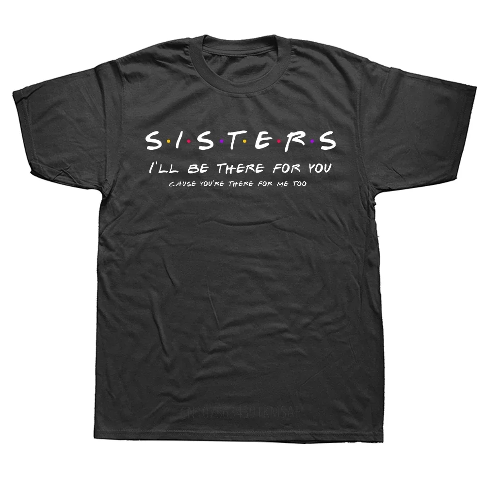 Summer Sister I'll Be There For You Print Cotton T-Shirts Streetwear Men Short Sleeve T Shirt Best Sister Tees Tops Clothing