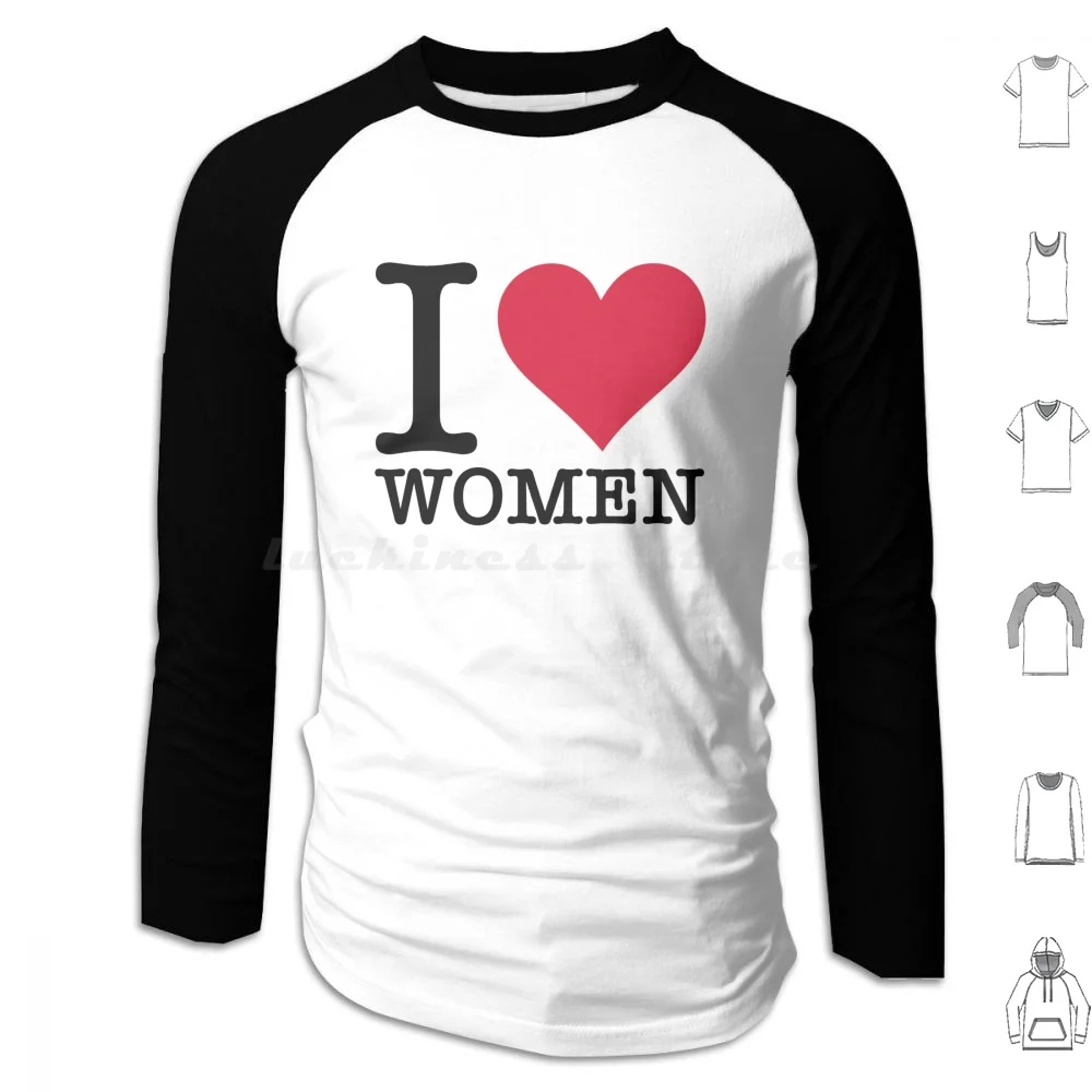 I Love Women! Hoodie cotton Long Sleeve Funny Humor Souvenir Sayings Love Heart Women Girls Heterosexuality Feminine