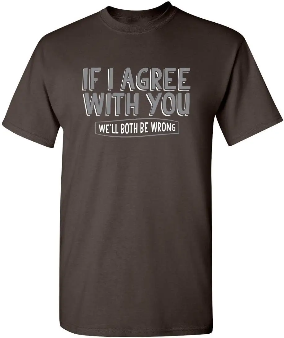 If I Agree with You Graphic Novelty Sarcastic Funny T Shirt