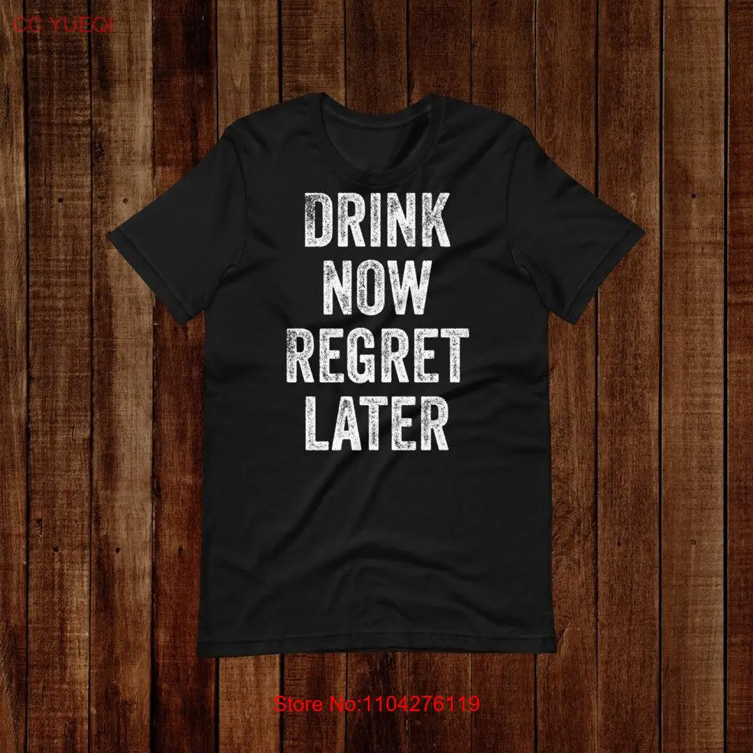 Drink Now Regret Later  T Shirt Drinking for Drinker Night Owl Party Animal long or short sleeves