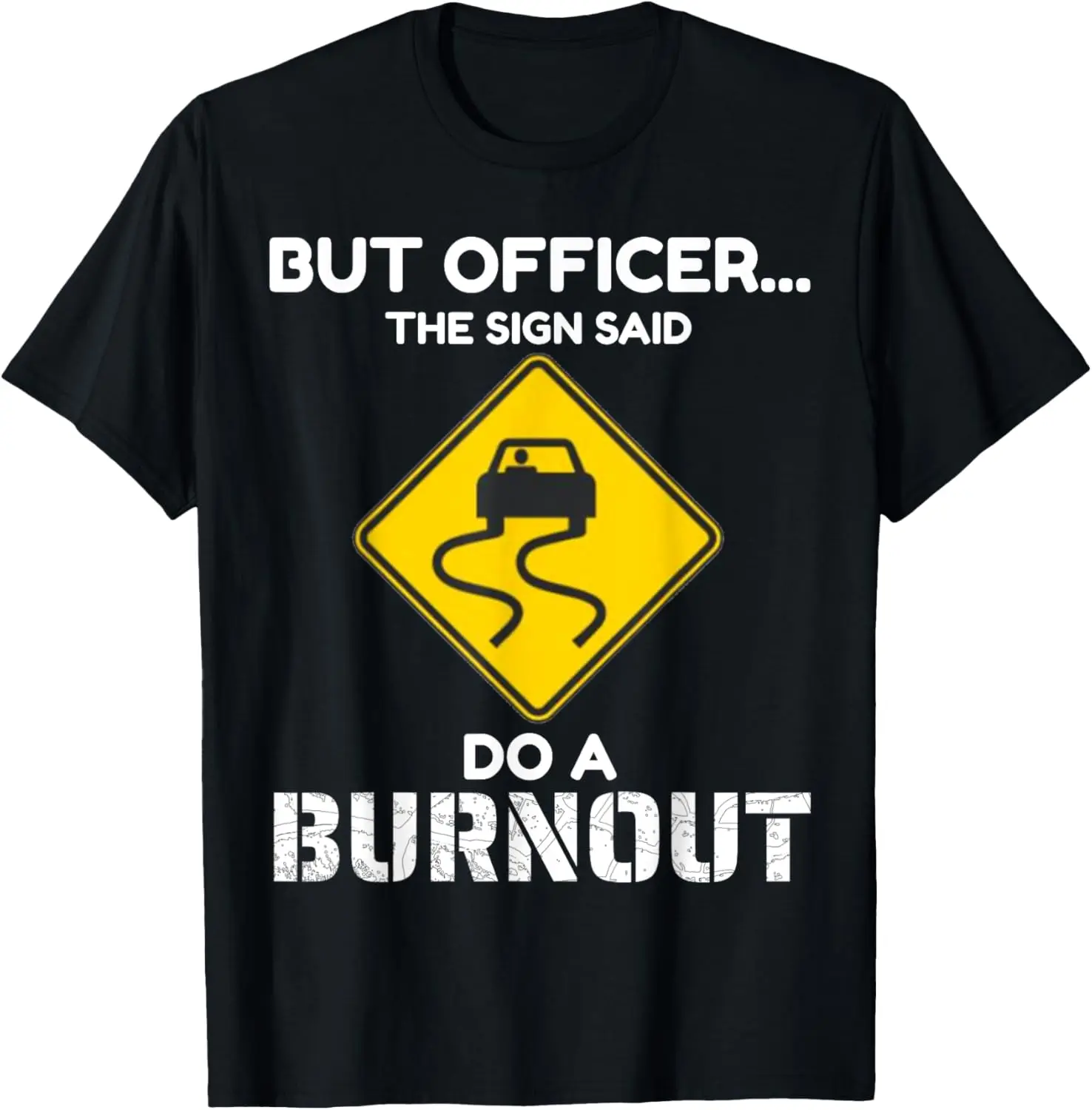 But Officer the Sign Said Do a Burnout Muscle Car Racecar T-Shirt