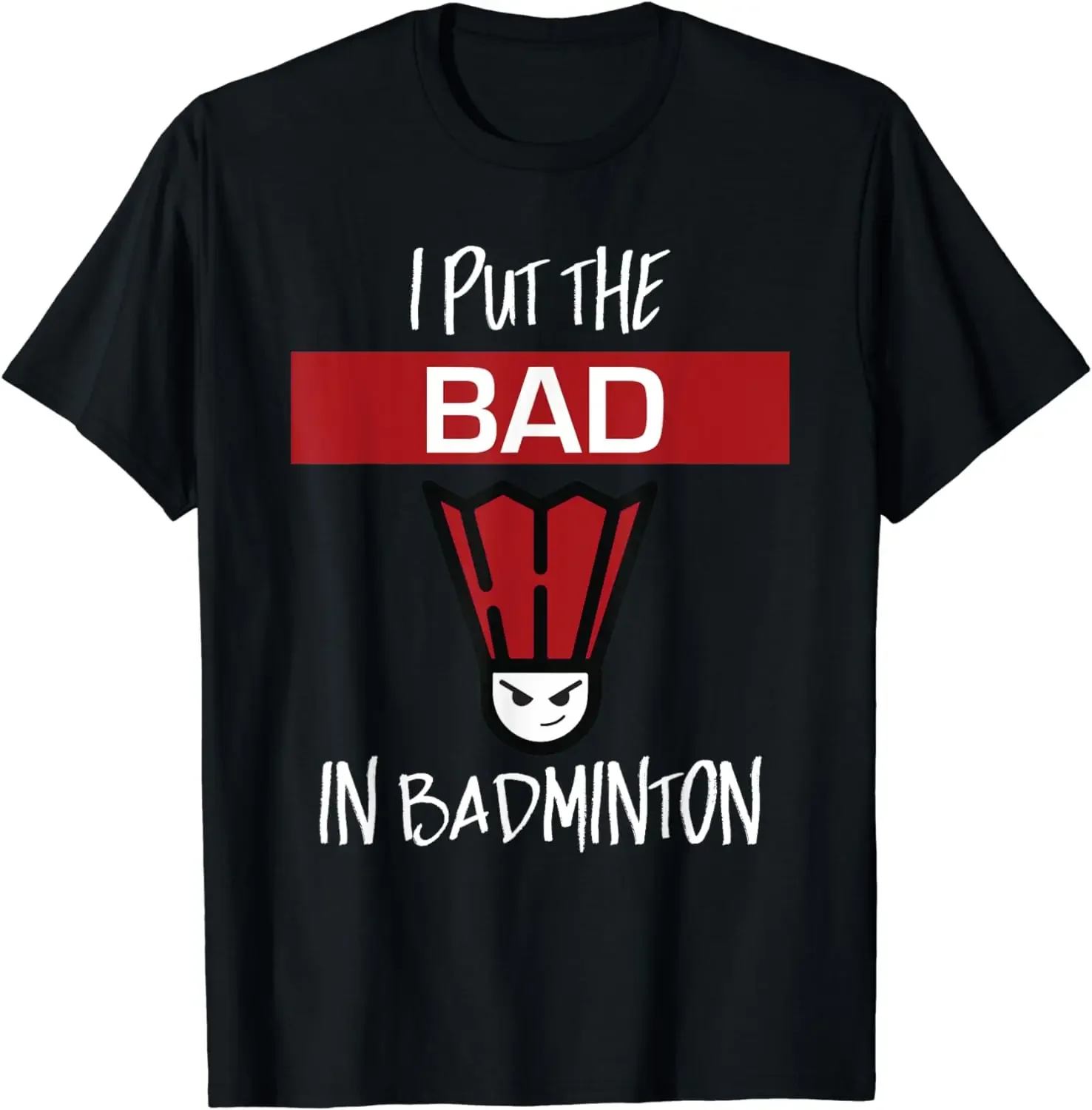 I Put The Bad in Badminton T-Shirt - Badminton Player Tee Cotton Shirts for Men Graphic T Shirts Streetwear Camisas