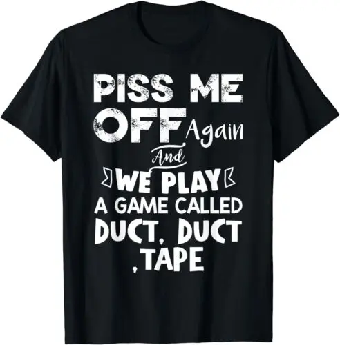  Piss Me Off Again And We Play A Game Called Duct Duct Tape T-Shirt