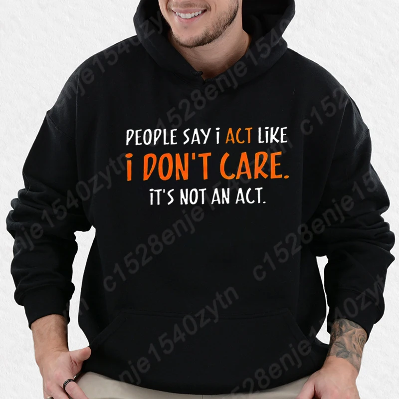 Fashion Men Pullover People Say I Act Like I Don't Care Print Hooded Hoodies Men Winter And Autumn Casual Hooded Sweatshirt Tops