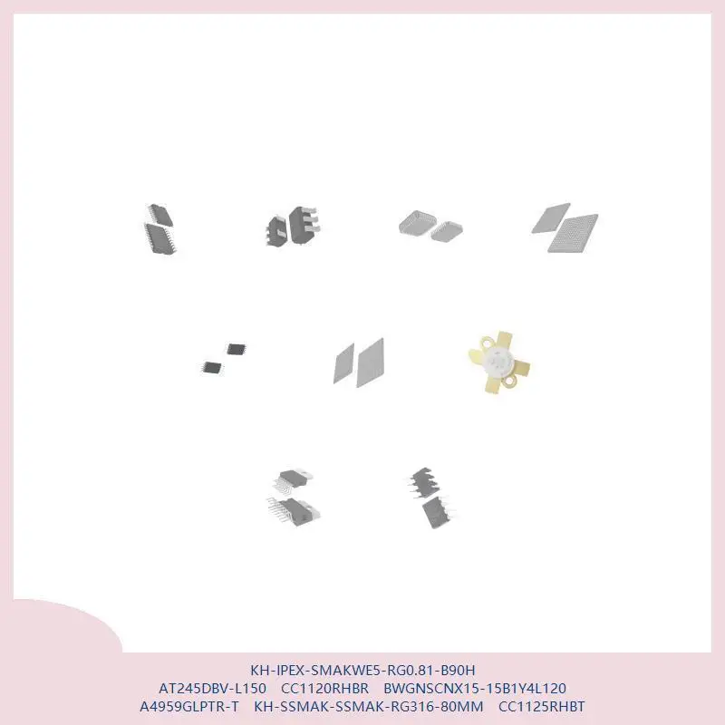 KH-IPEX-SMAKWE5-RG0.81-B90H AT245DBV-L150 CC1120RHBR BWGNSCNX15-15B1Y4L120 A4959GLPTR-T KH-SSMAK-SSMAK-RG316-80MM CC1125RHBT
