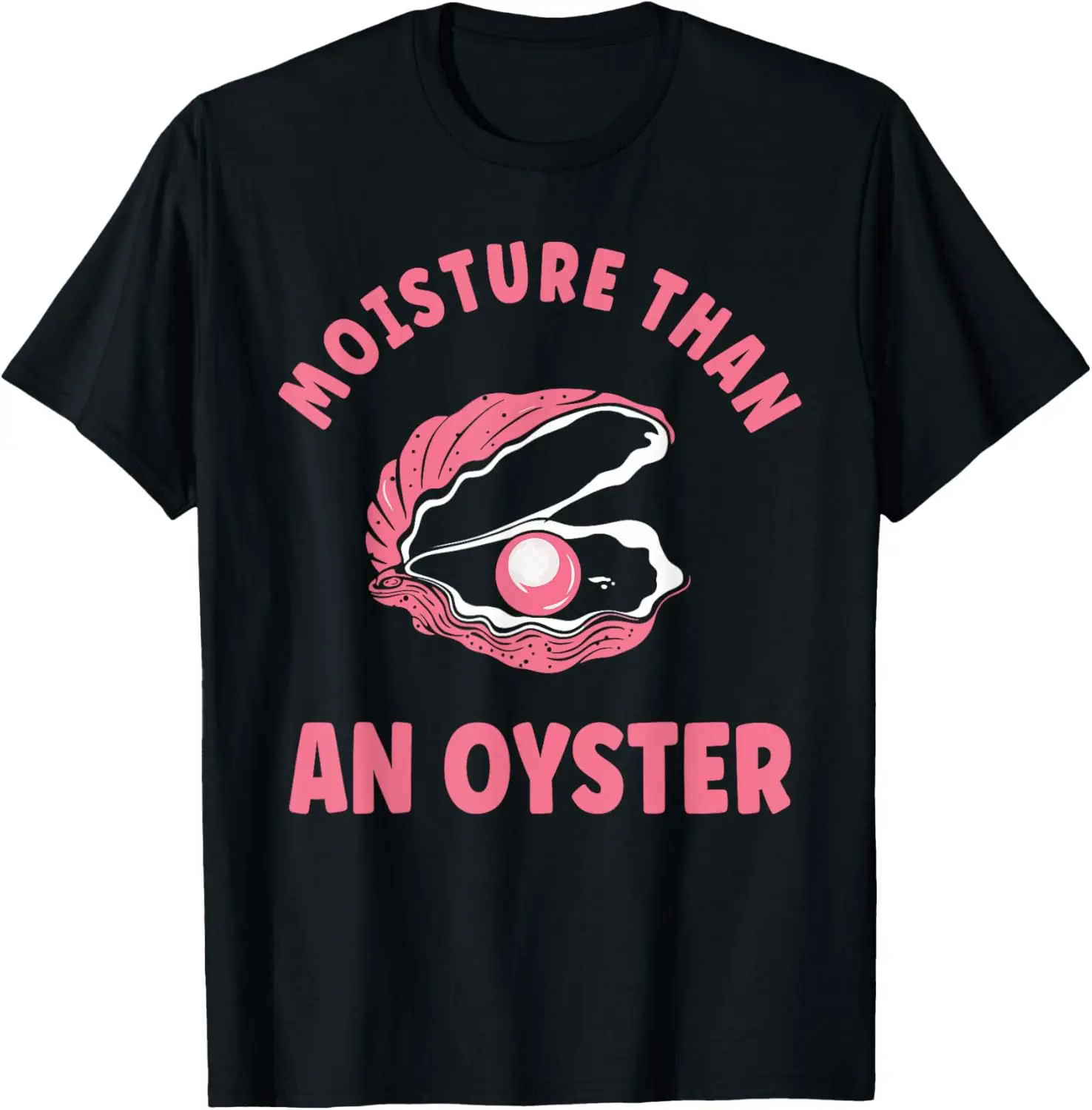 Moisture Than An Oyster Funny Humor T-Shirt