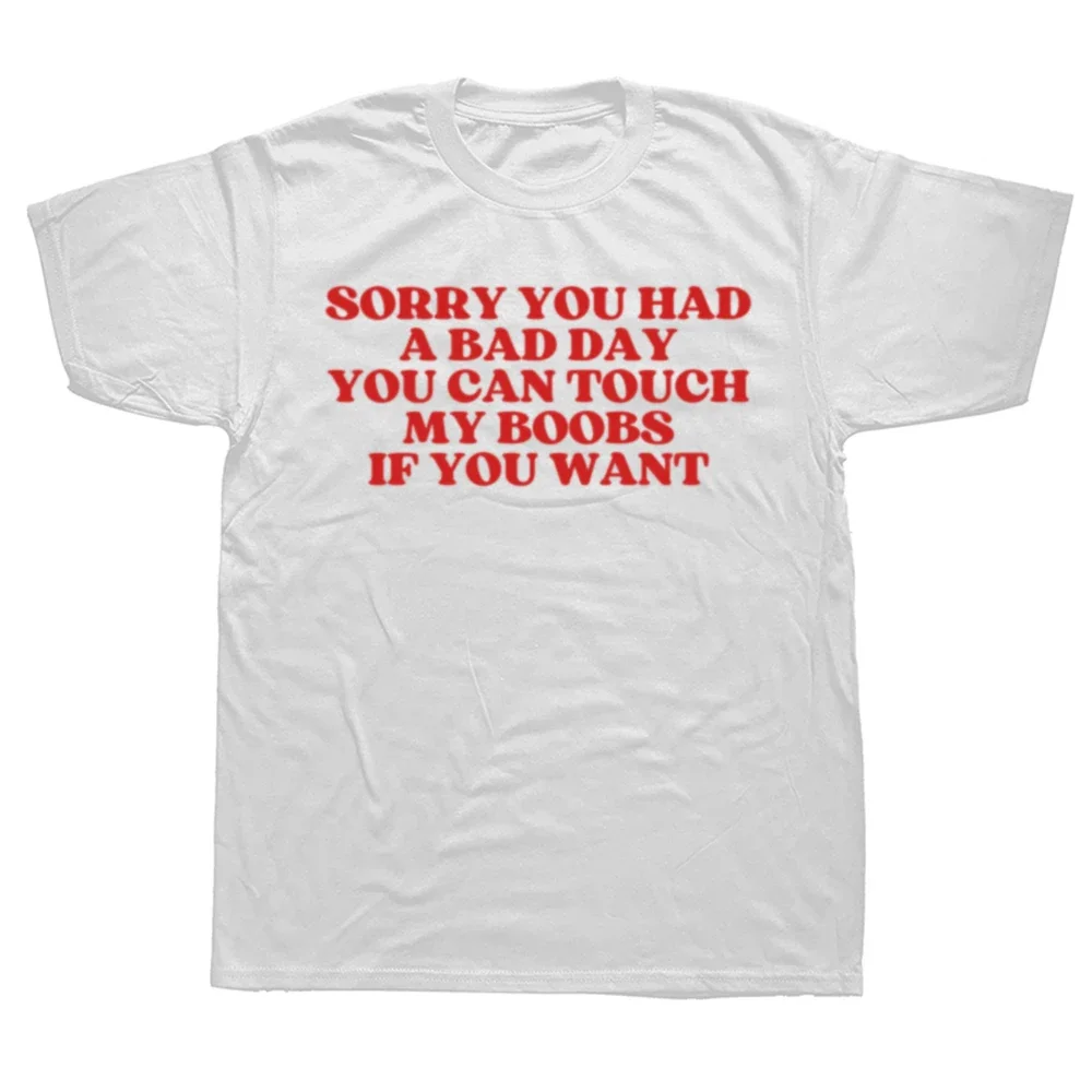 Sorry You Had A Bad Day You Can Touch My Boobs If You Want T Shirts Men Cotton Funny Humor Boobs Lover Short Sleeve Clothing