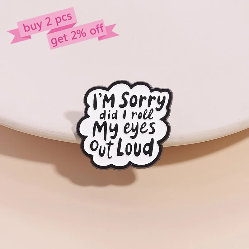 Humor Sarcasm Enamel Pins Custom I'M Sorry did I roll My eyes Out Loud Brooches Lapel Badges Clothes Jewelry Gift for Friends