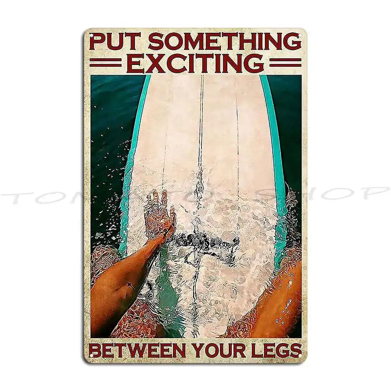 Surfing Put Something Exciting Between Your Legs Metal Sign Wall Decor Personalized Painting Tin Sign Poster