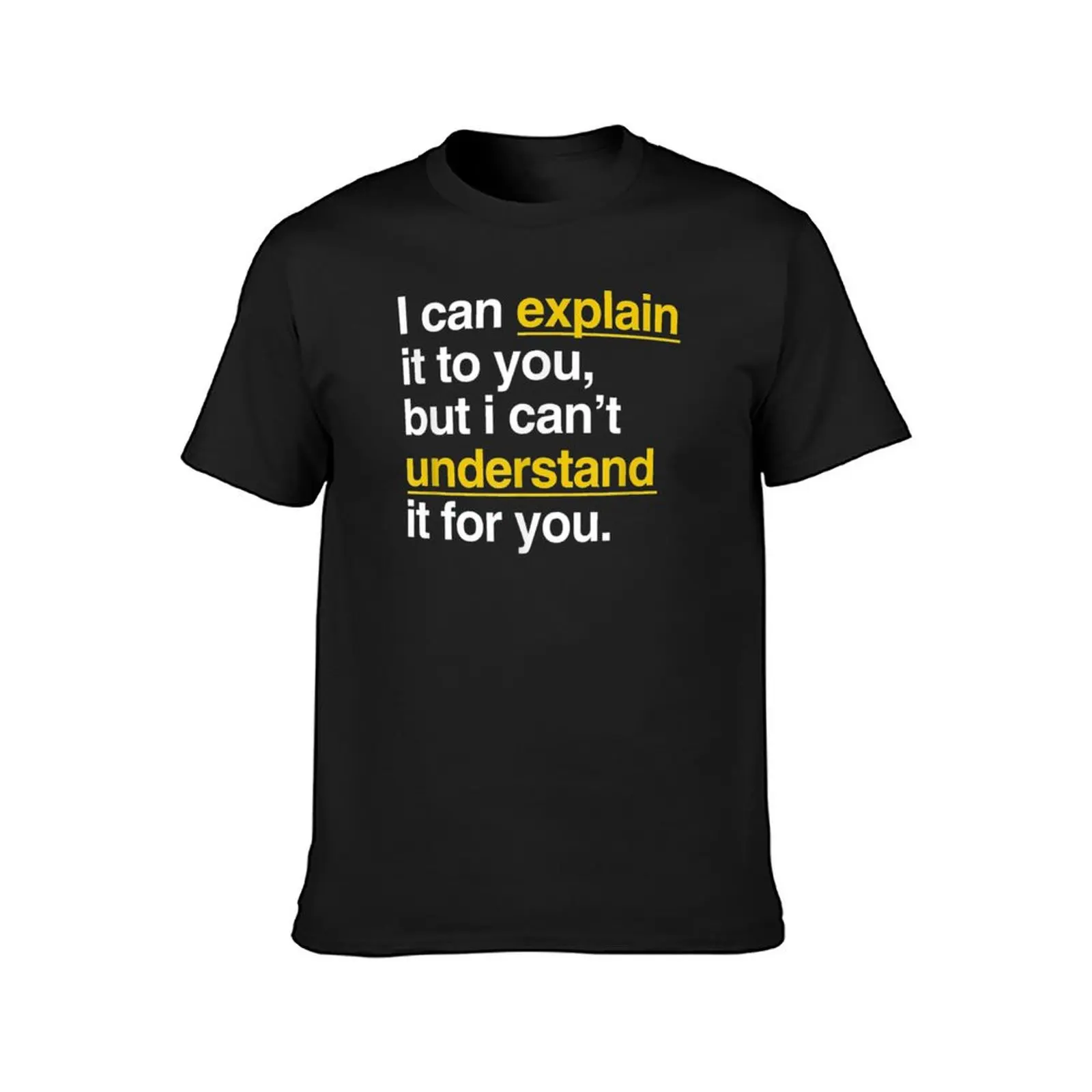 I Can Explain It To You But I Can't Understand It For You T-Shirt quick-drying summer top t shirt men