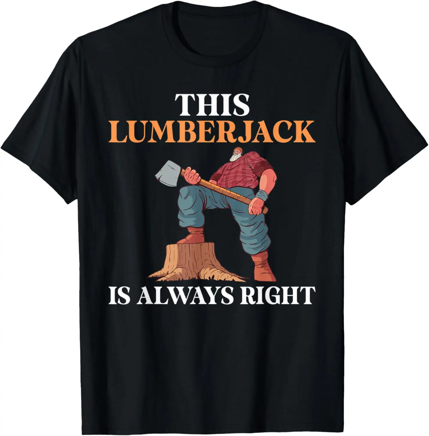 This Lumberjack is always right Chainsaw Logger Lumberjack T-Shirt