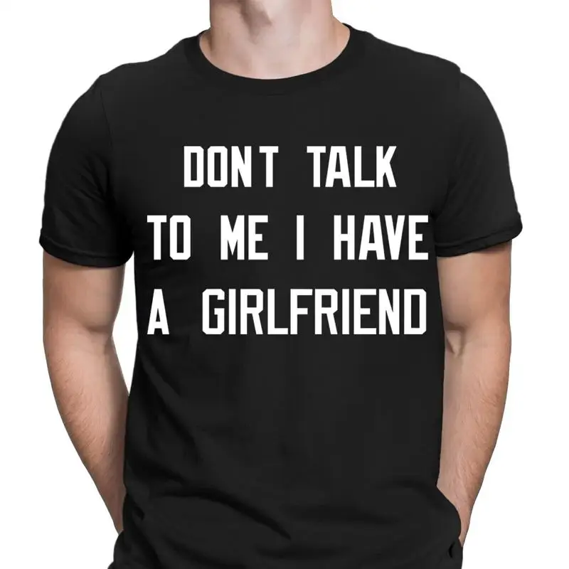 

Dont Talk To Me I Have A Girlfriend Funny Boyfriend Mens T Shirt Top