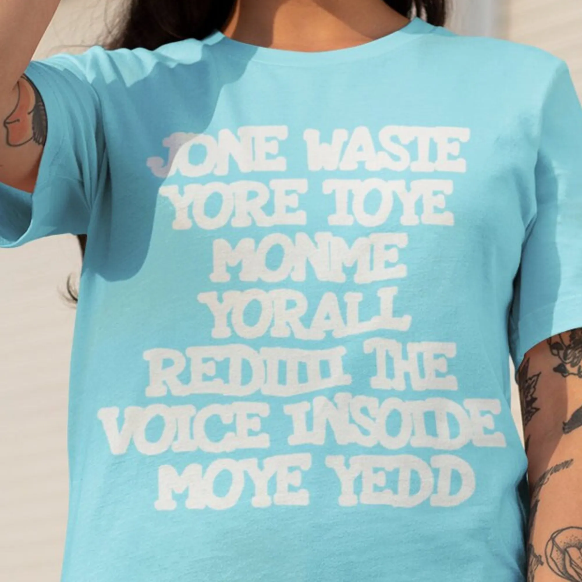 Jone Waste Yore Toye Monme Yorall Rediiithe Voice Insoide Moye Yedd T Shirt