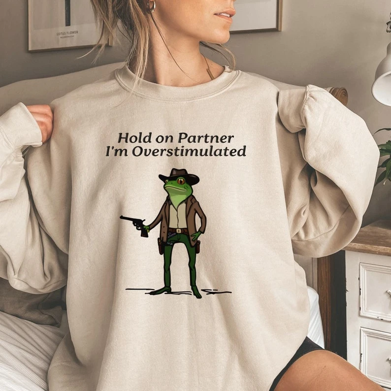 

Overstimulated Funny Frog Sweatshirt Hold on Partner I'm Overstimulated Sweatshirt Cowboy Frog Sweatshirt Frog Meme Hoodies