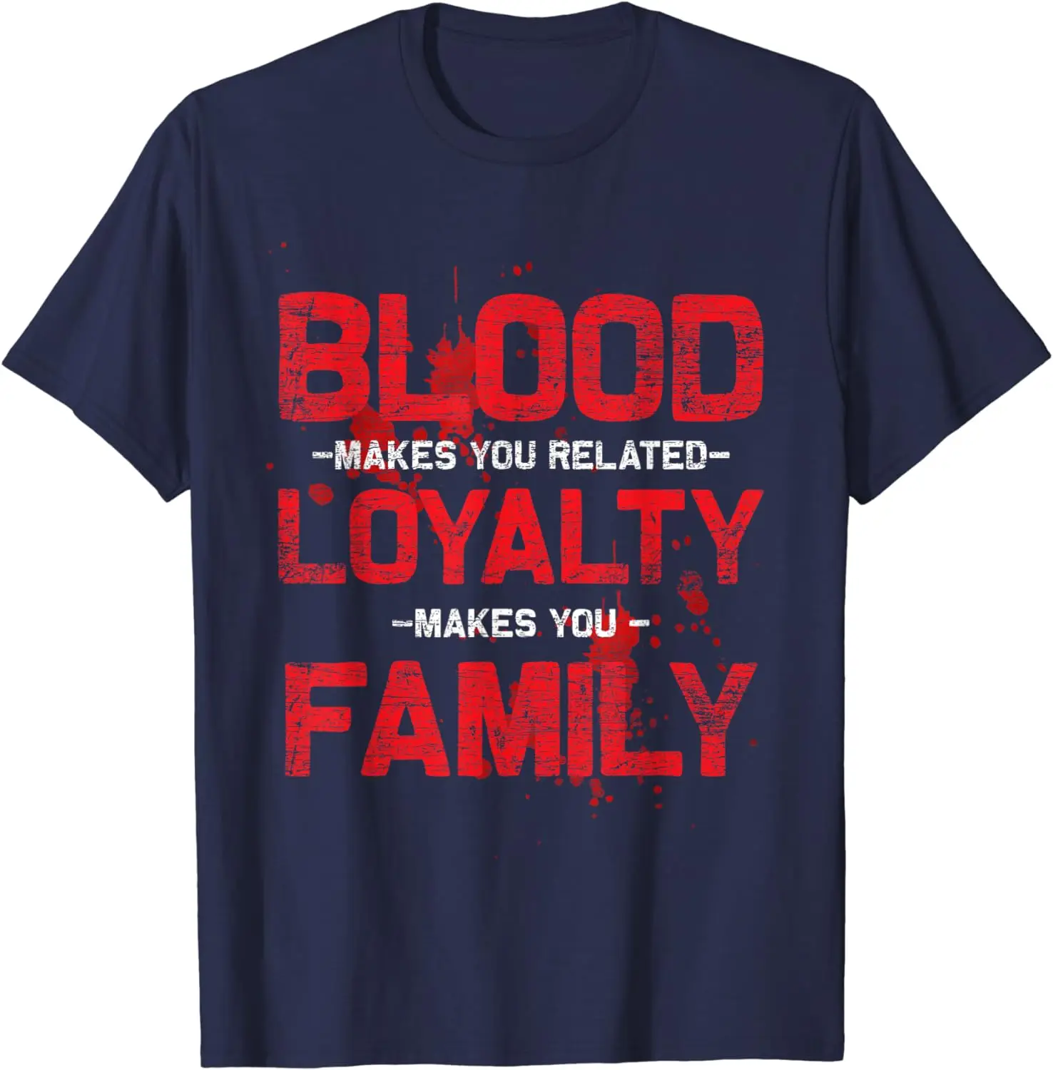 Blood Makes You Related Loyalty Makes You Family T-Shirt