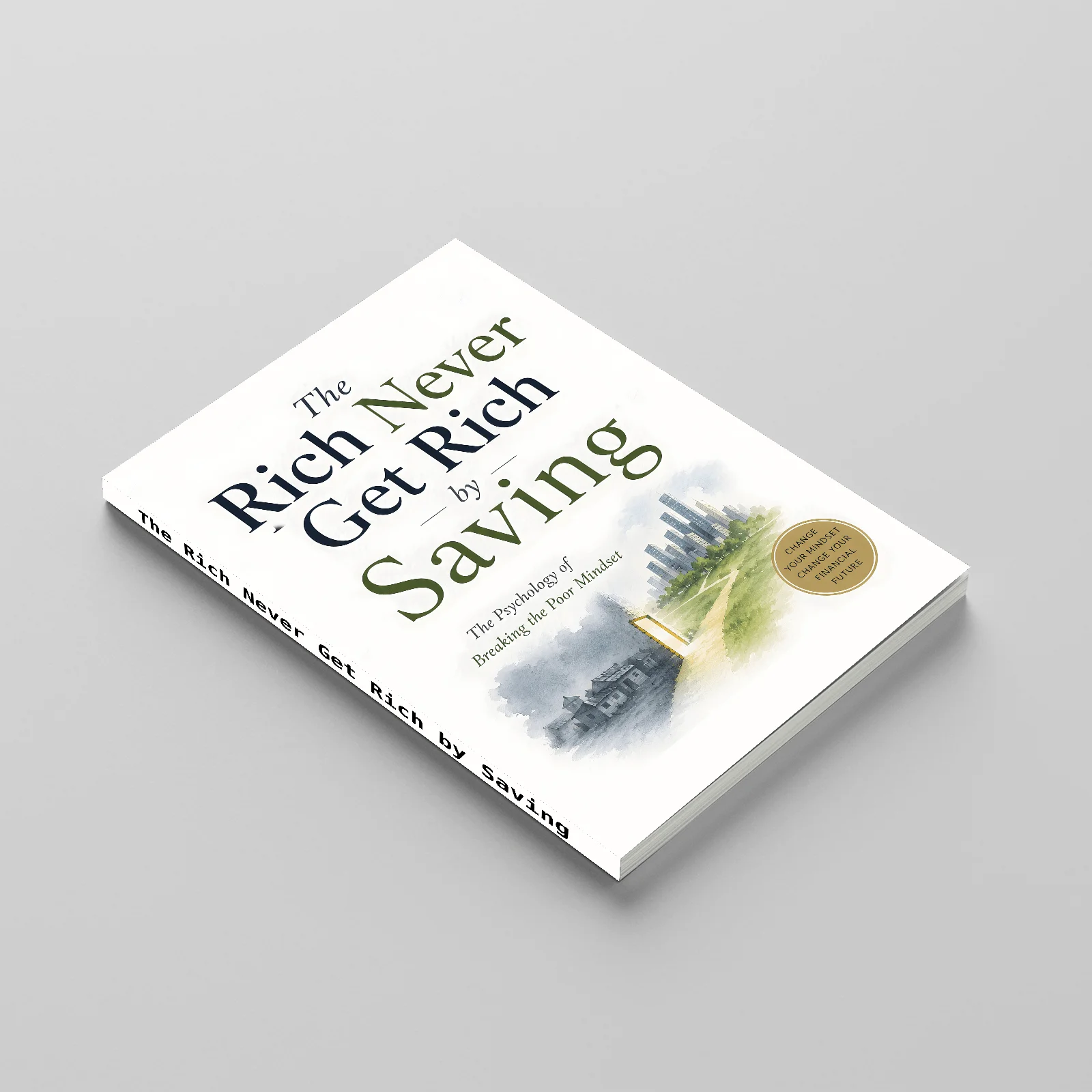 The Rich Never Get Rich by Saving, Wealth Mindset Shift and Financial Psychology Guide for Breaking Scarcity Thinking